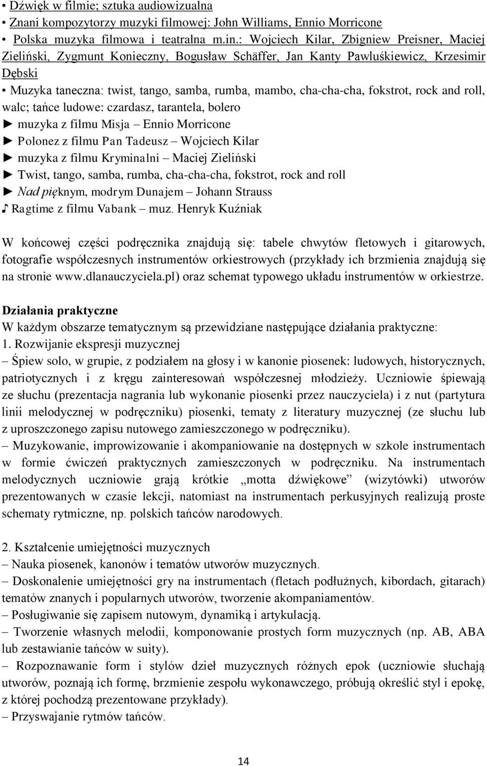 fokstrot, rock and roll, walc; tańce ludowe: czardasz, tarantela, bolero muzyka z filmu Misja Ennio Morricone Polonez z filmu Pan Tadeusz Wojciech Kilar muzyka z filmu Kryminalni Maciej Zieliński