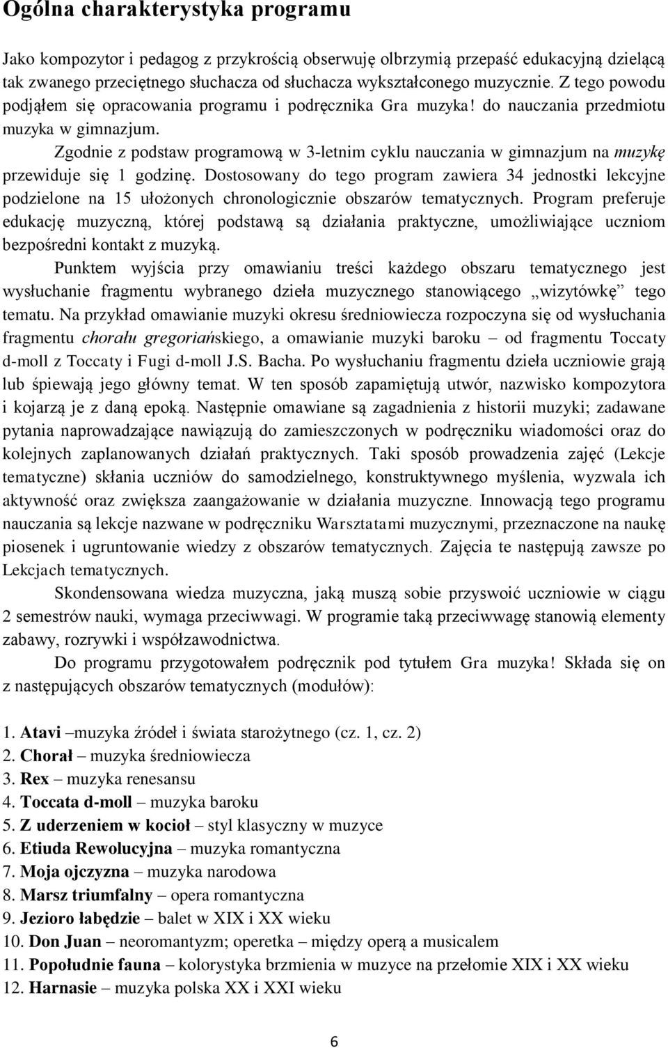 Zgodnie z podstaw programową w 3-letnim cyklu nauczania w gimnazjum na muzykę przewiduje się 1 godzinę.