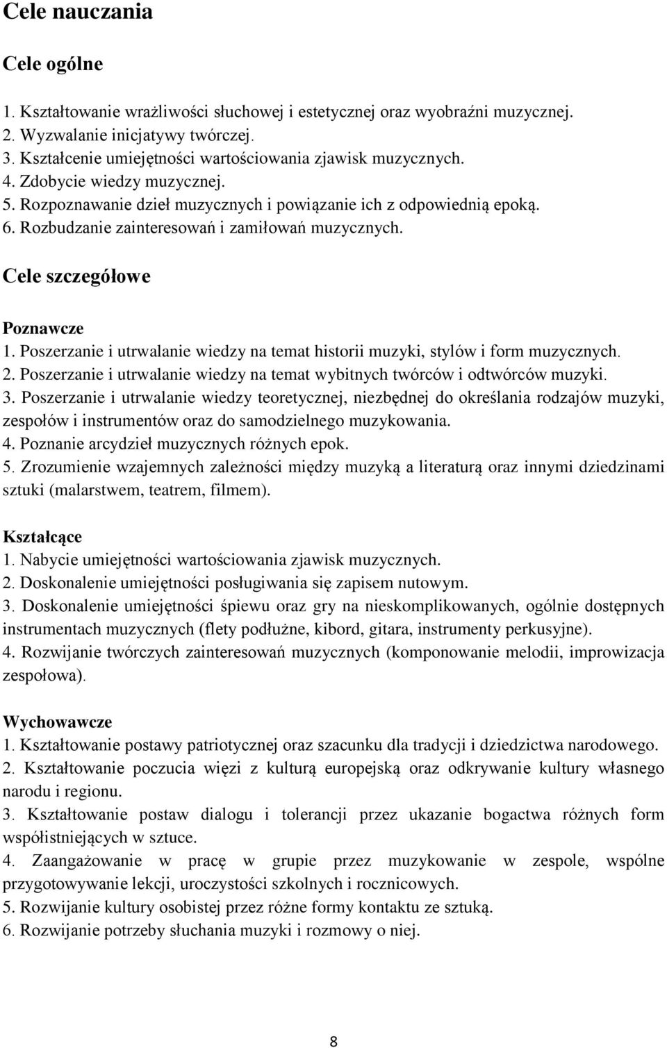 Rozbudzanie zainteresowań i zamiłowań muzycznych. Cele szczegółowe Poznawcze 1. Poszerzanie i utrwalanie wiedzy na temat historii muzyki, stylów i form muzycznych. 2.