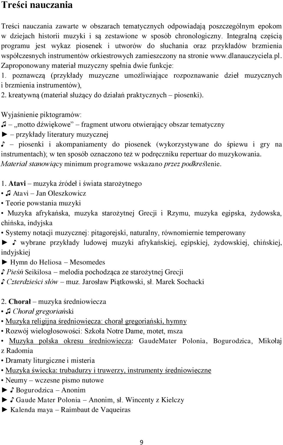 Zaproponowany materiał muzyczny spełnia dwie funkcje: 1. poznawczą (przykłady muzyczne umożliwiające rozpoznawanie dzieł muzycznych i brzmienia instrumentów), 2.