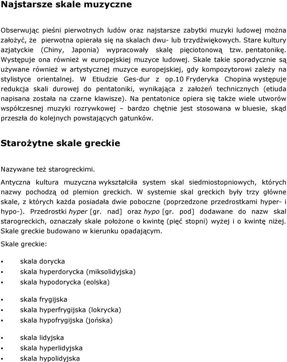 Skale takie sporadycznie są używane również w artystycznej muzyce europejskiej, gdy kompozytorowi zależy na stylistyce orientalnej. W Etiudzie Ges-dur z op.