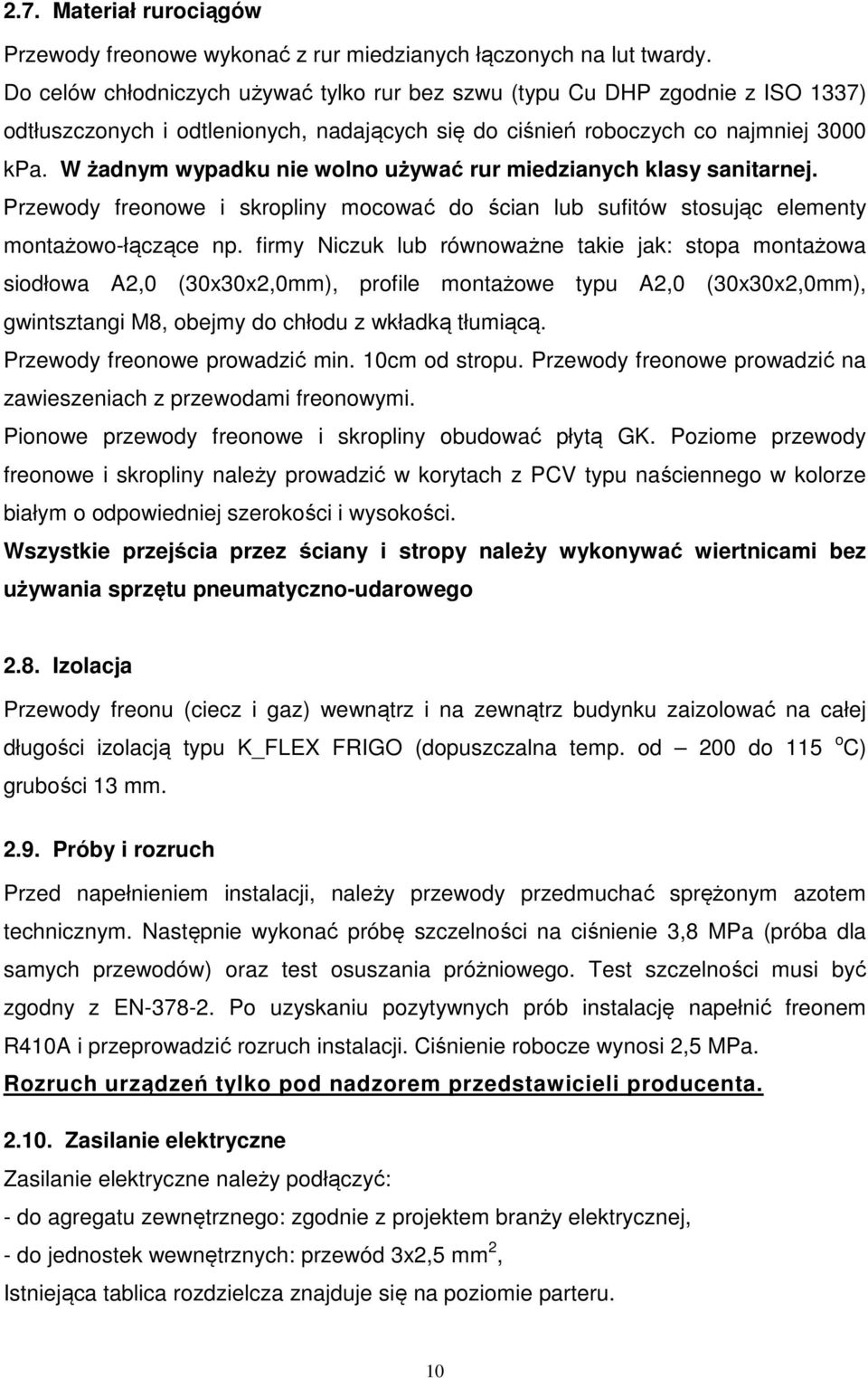 W żadnym wypadku nie wolno używać rur miedzianych klasy sanitarnej. Przewody freonowe i skropliny mocować do ścian lub sufitów stosując elementy montażowo-łączące np.