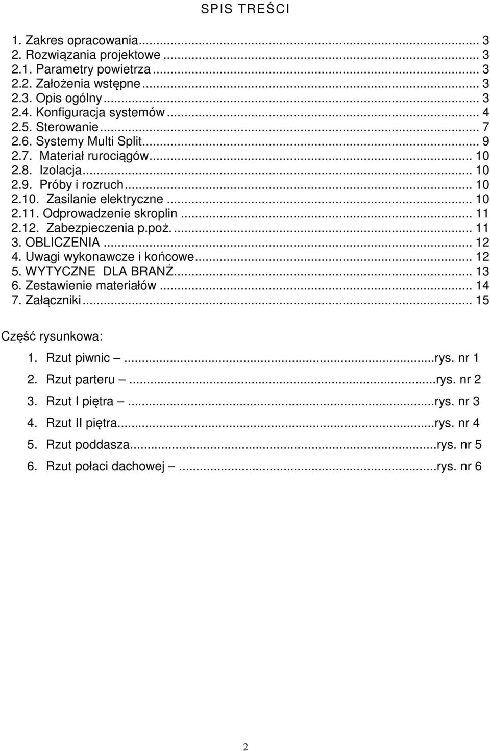 .. 11 2.12. Zabezpieczenia p.poż.... 11 3. OBLICZENIA... 12 4. Uwagi wykonawcze i końcowe... 12 5. WYTYCZNE DLA BRANŻ... 13 6. Zestawienie materiałów... 14 7. Załączniki.