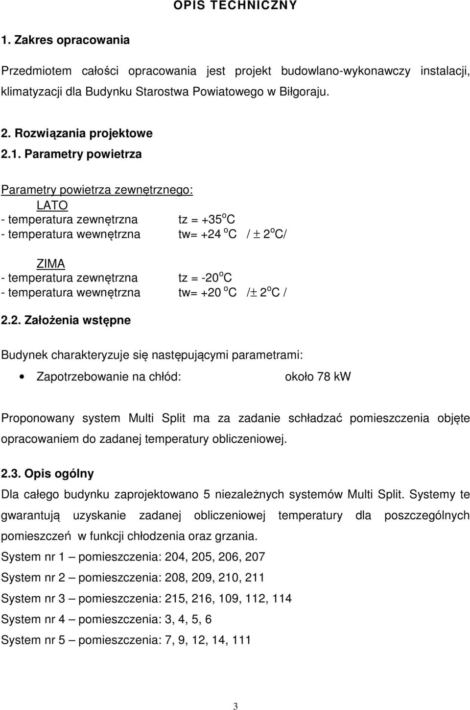 Parametry powietrza Parametry powietrza zewnętrznego: LATO - temperatura zewnętrzna tz = +35 o C - temperatura wewnętrzna tw= +24 o C / ± 2 o C/ ZIMA - temperatura zewnętrzna tz = -20 o C -