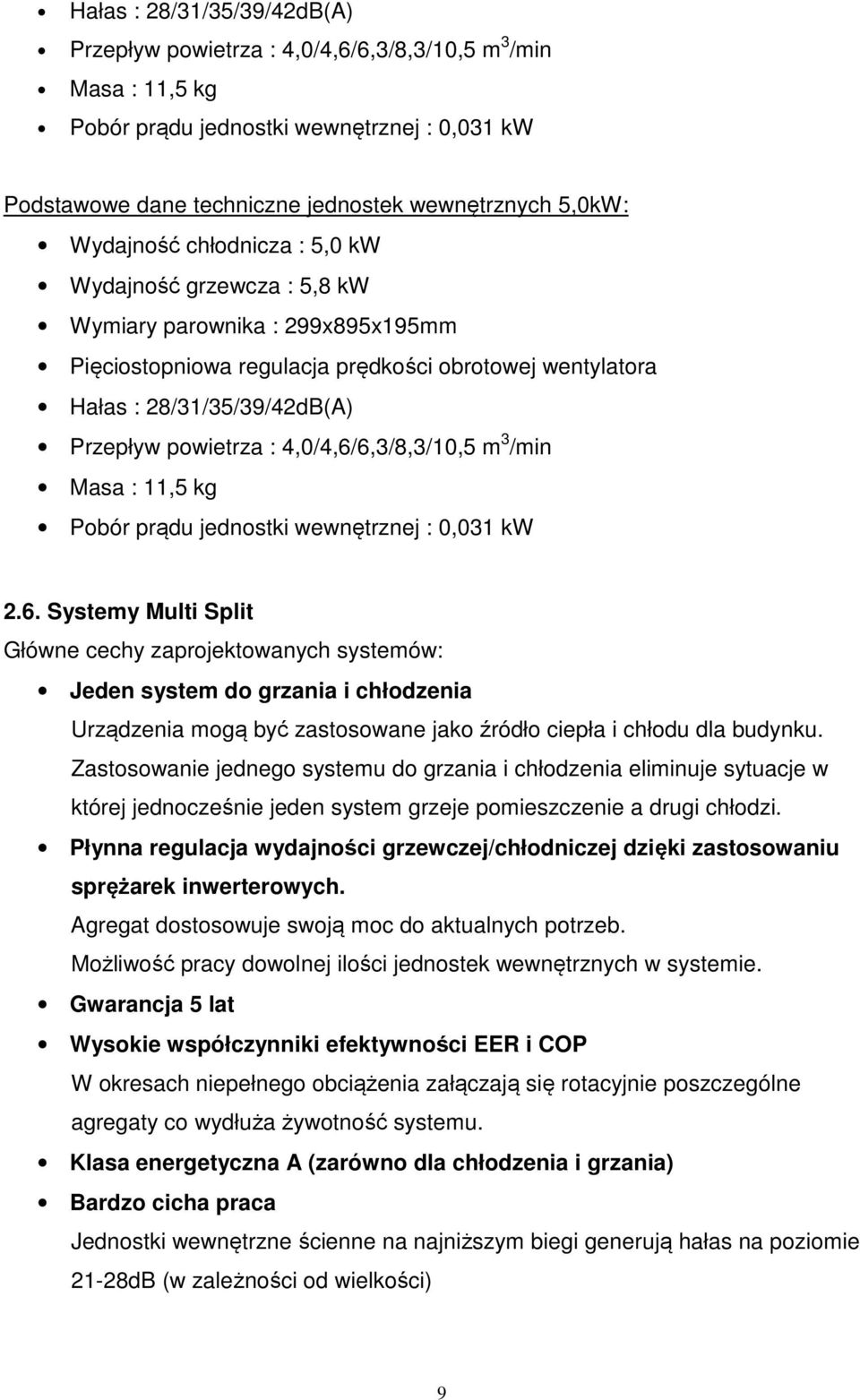 4,0/4,6/6,3/8,3/10,5 m 3 /min Masa : 11,5 kg Pobór prądu jednostki wewnętrznej : 0,031 kw 2.6. Systemy Multi Split Główne cechy zaprojektowanych systemów: Jeden system do grzania i chłodzenia Urządzenia mogą być zastosowane jako źródło ciepła i chłodu dla budynku.