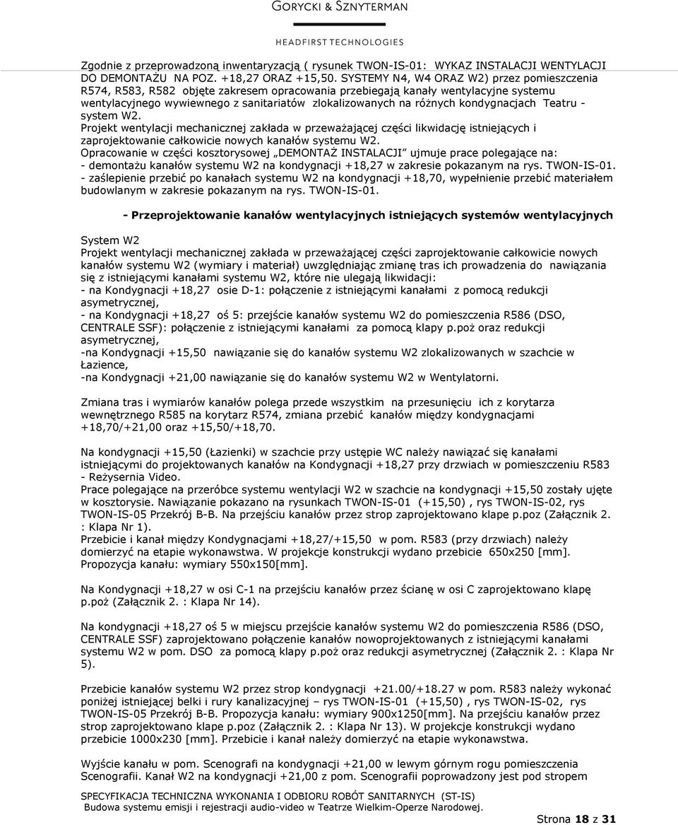 kondygnacjach Teatru - system W2. Projekt wentylacji mechanicznej zakłada w przeważającej części likwidację istniejących i zaprojektowanie całkowicie nowych kanałów systemu W2.