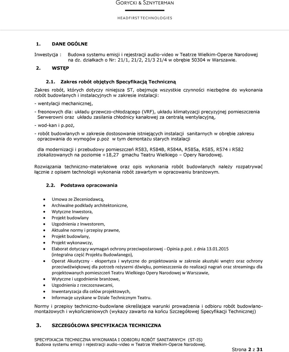 - wentylacji mechanicznej, - freonowych dla: układu grzewczo-chłodzącego (VRF), układu klimatyzacji precyzyjnej pomieszczenia Serwerowni oraz układu zasilania chłodnicy kanałowej za centralą