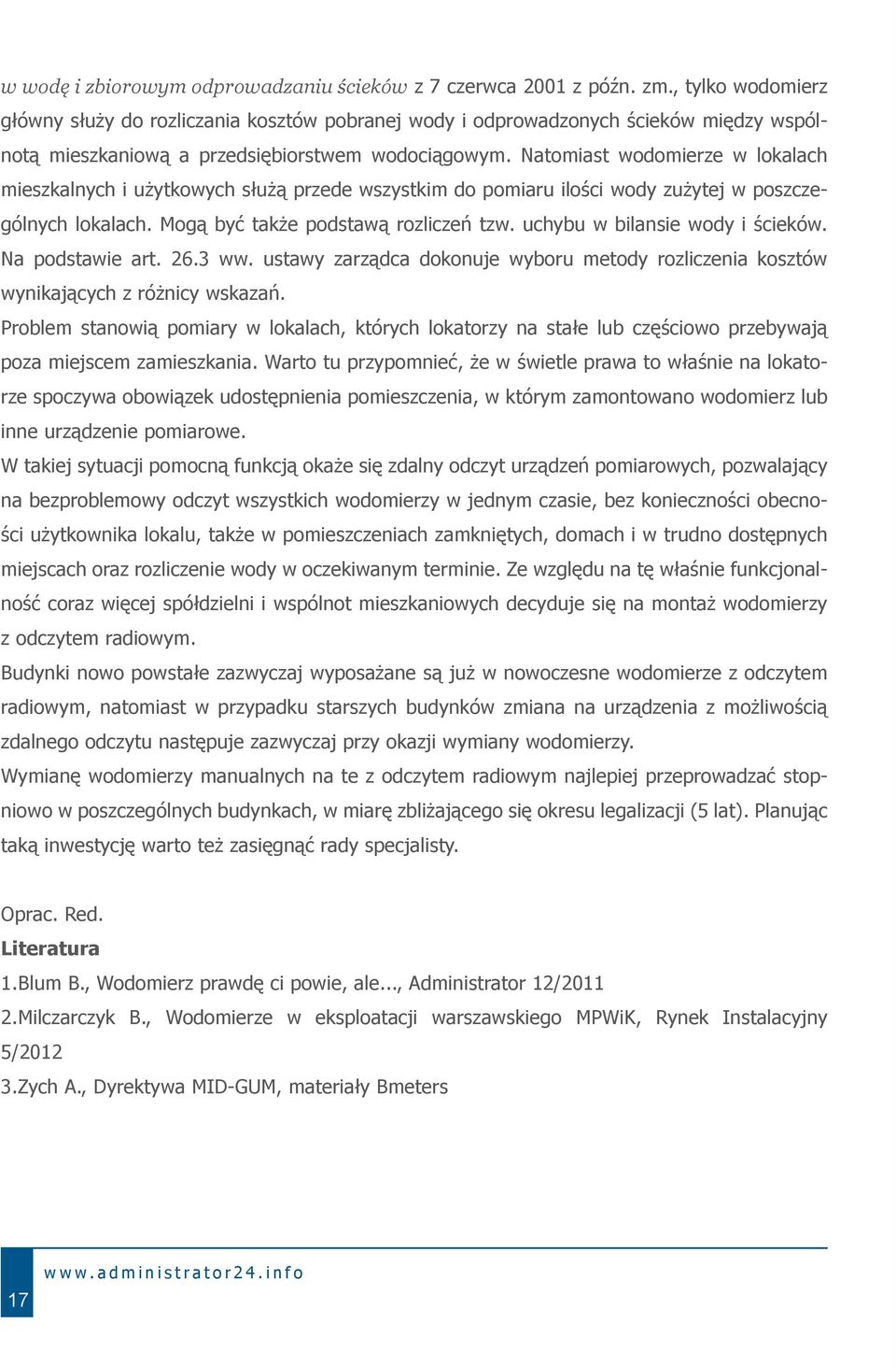 Natomiast wodomierze w lokalach mieszkalnych i użytkowych służą przede wszystkim do pomiaru ilości wody zużytej w poszczególnych lokalach. Mogą być także podstawą rozliczeń tzw.