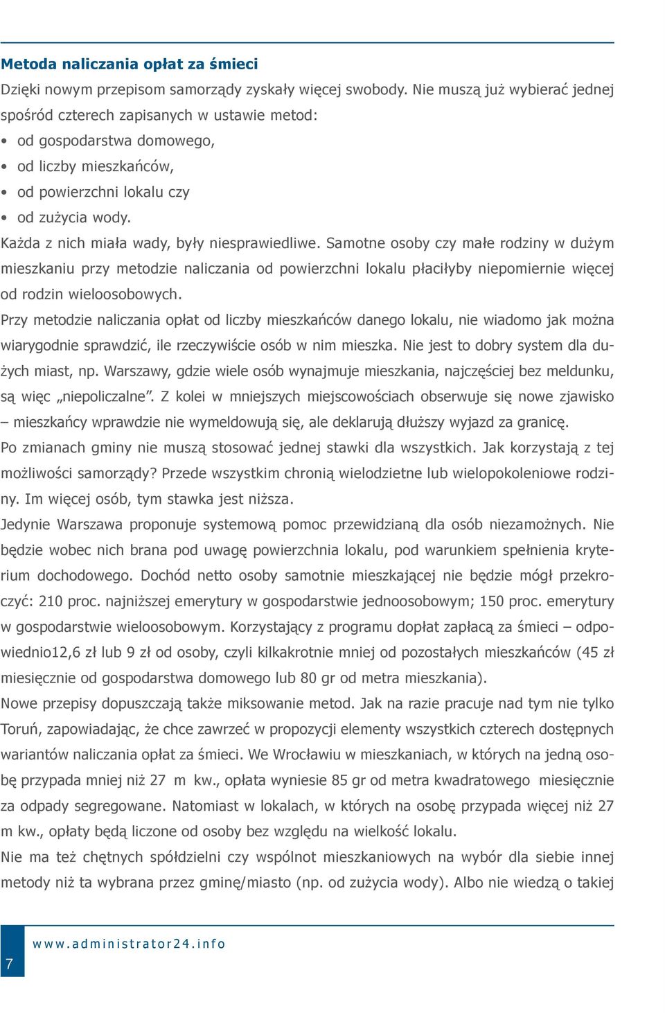 Każda z nich miała wady, były niesprawiedliwe. Samotne osoby czy małe rodziny w dużym mieszkaniu przy metodzie naliczania od powierzchni lokalu płaciłyby niepomiernie więcej od rodzin wieloosobowych.