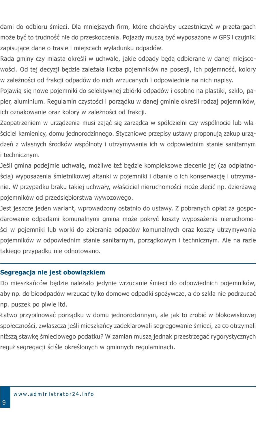 Od tej decyzji będzie zależała liczba pojemników na posesji, ich pojemność, kolory w zależności od frakcji odpadów do nich wrzucanych i odpowiednie na nich napisy.