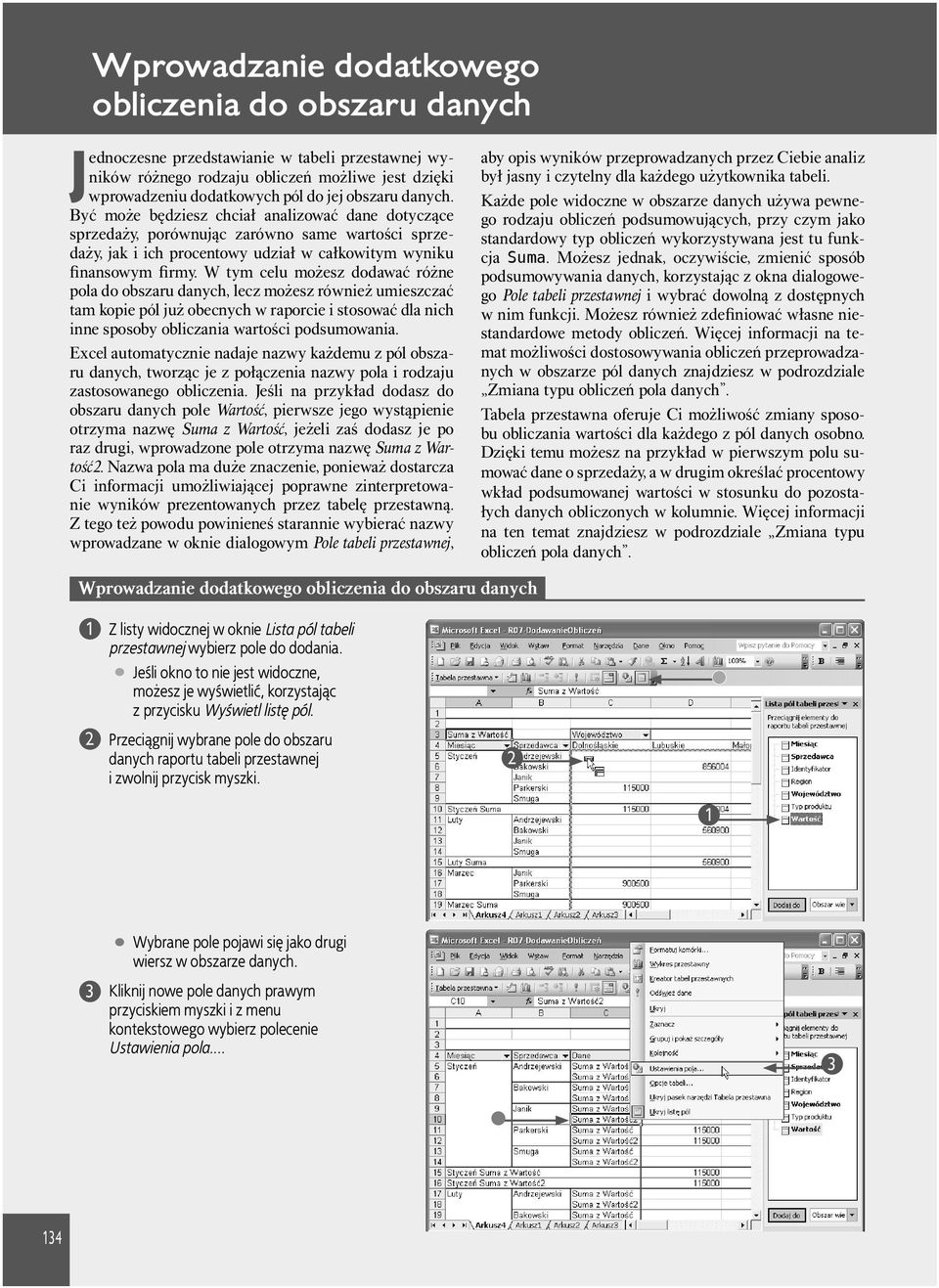 W tym celu możesz dodawać różne pola do obszaru danych, lecz możesz również umieszczać tam kopie pól już obecnych w raporcie i stosować dla nich inne sposoby obliczania wartości podsumowania.