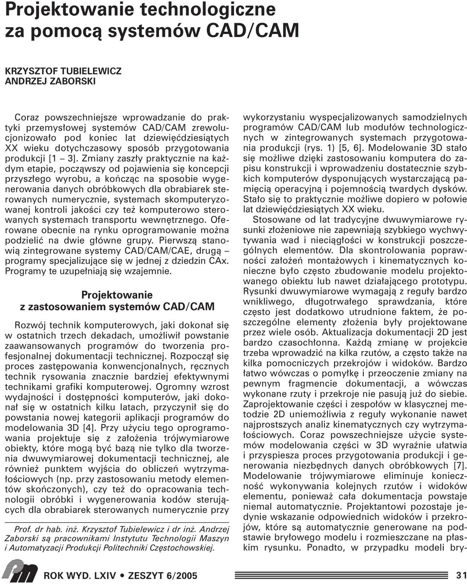 Zmiany zasz y praktycznie na ka dym etapie, poczàwszy od pojawienia si koncepcji przysz ego wyrobu, a koƒczàc na sposobie wygenerowania danych obróbkowych dla obrabiarek sterowanych numerycznie,