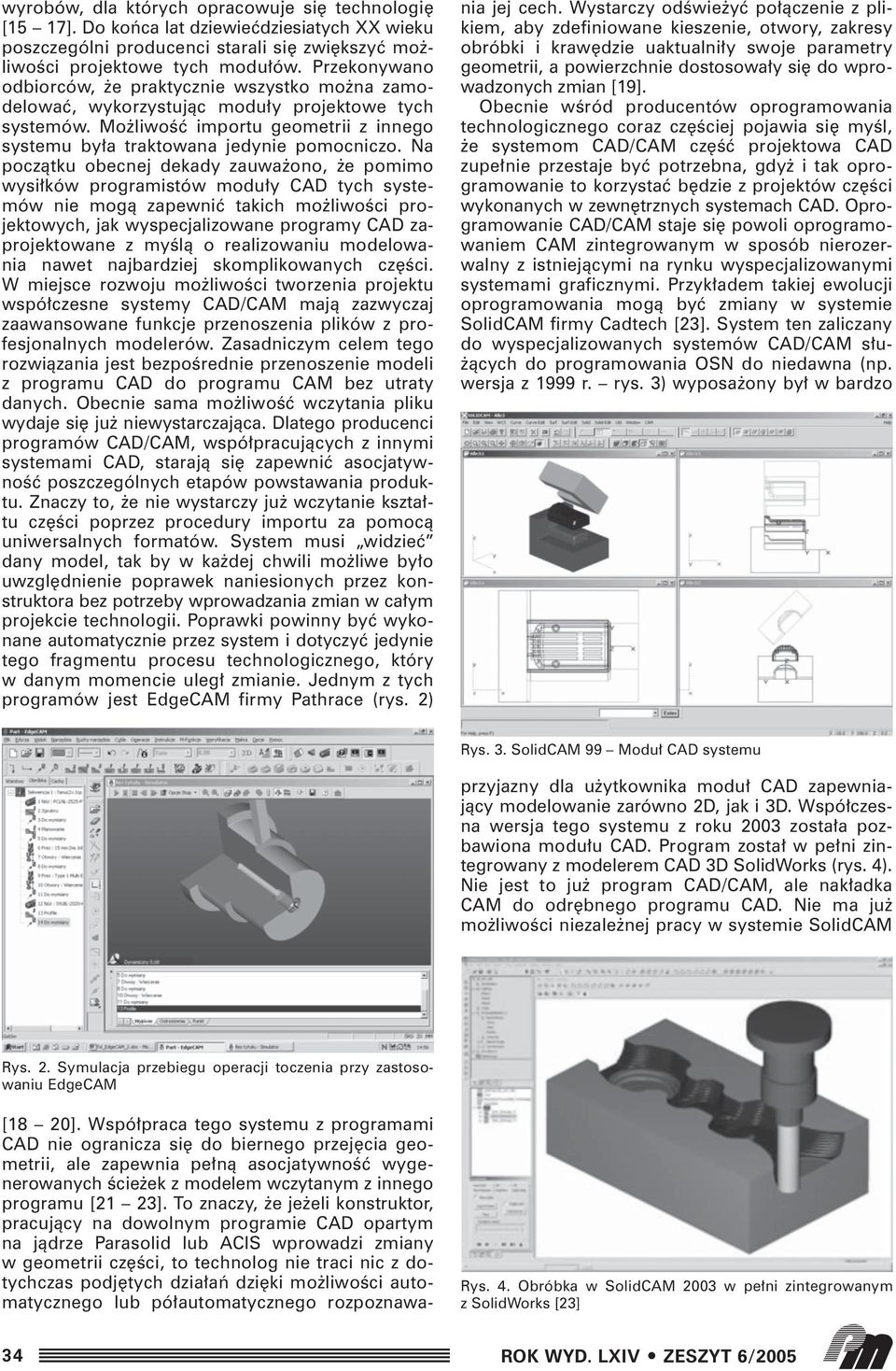 Na poczàtku obecnej dekady zauwa ono, e pomimo wysi ków programistów modu y CAD tych systemów nie mogà zapewniç takich mo liwoêci projektowych, jak wyspecjalizowane programy CAD zaprojektowane z