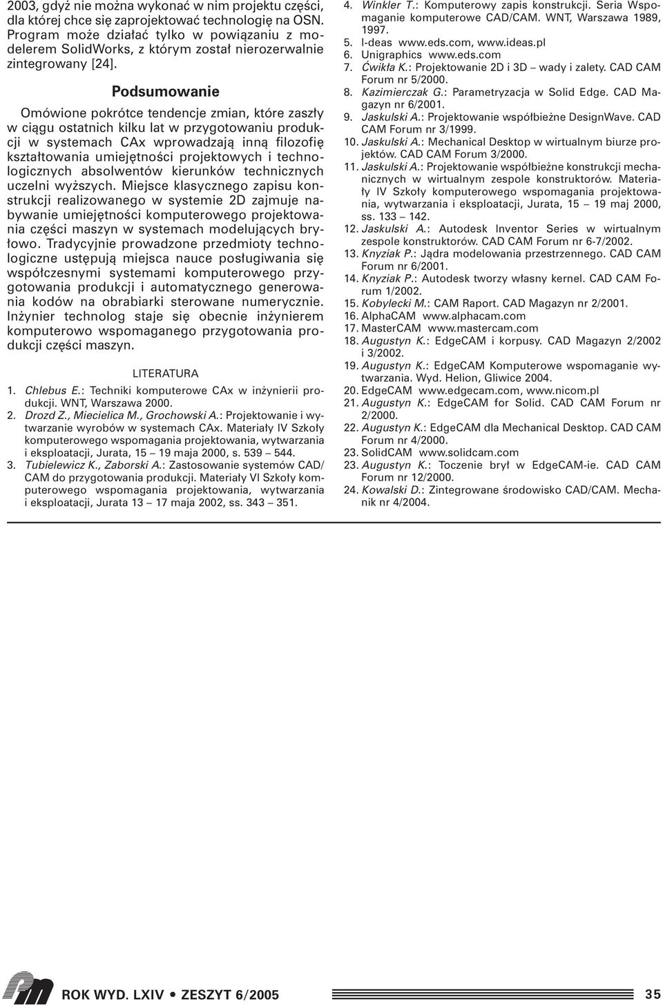 Podsumowanie Omówione pokrótce tendencje zmian, które zasz y w ciàgu ostatnich kilku lat w przygotowaniu produkcji w systemach CAx wprowadzajà innà filozofi kszta towania umiej tnoêci projektowych i