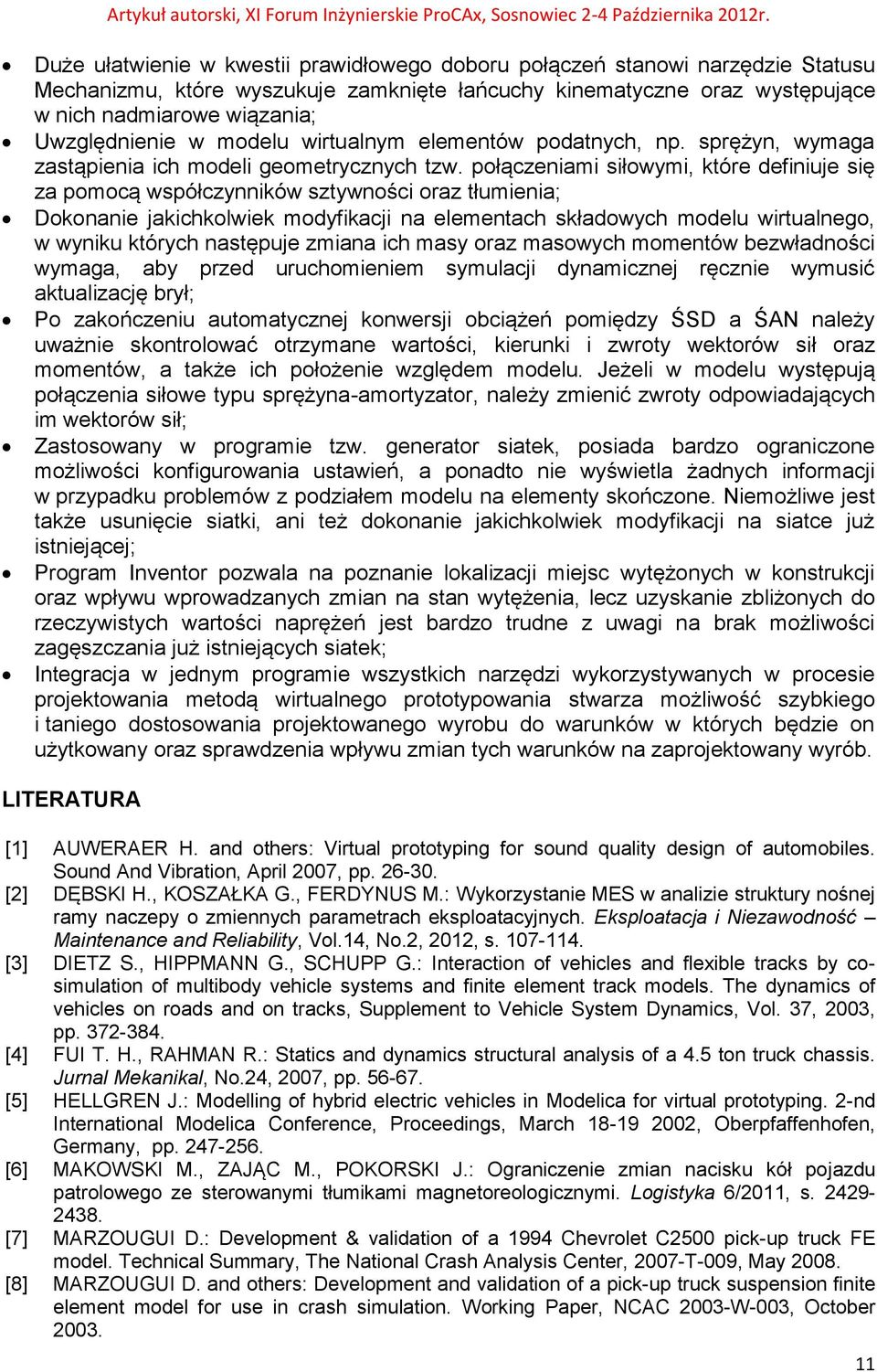 połączeniami siłowymi, które definiuje się za pomocą współczynników sztywności oraz tłumienia; Dokonanie jakichkolwiek modyfikacji na elementach składowych modelu wirtualnego, w wyniku których