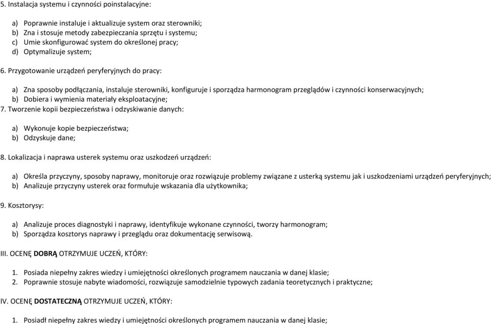 Przygotowanie urządzeo peryferyjnych do pracy: a) Zna sposoby podłączania, instaluje sterowniki, konfiguruje i sporządza harmonogram przeglądów i czynności konserwacyjnych; b) Dobiera i wymienia