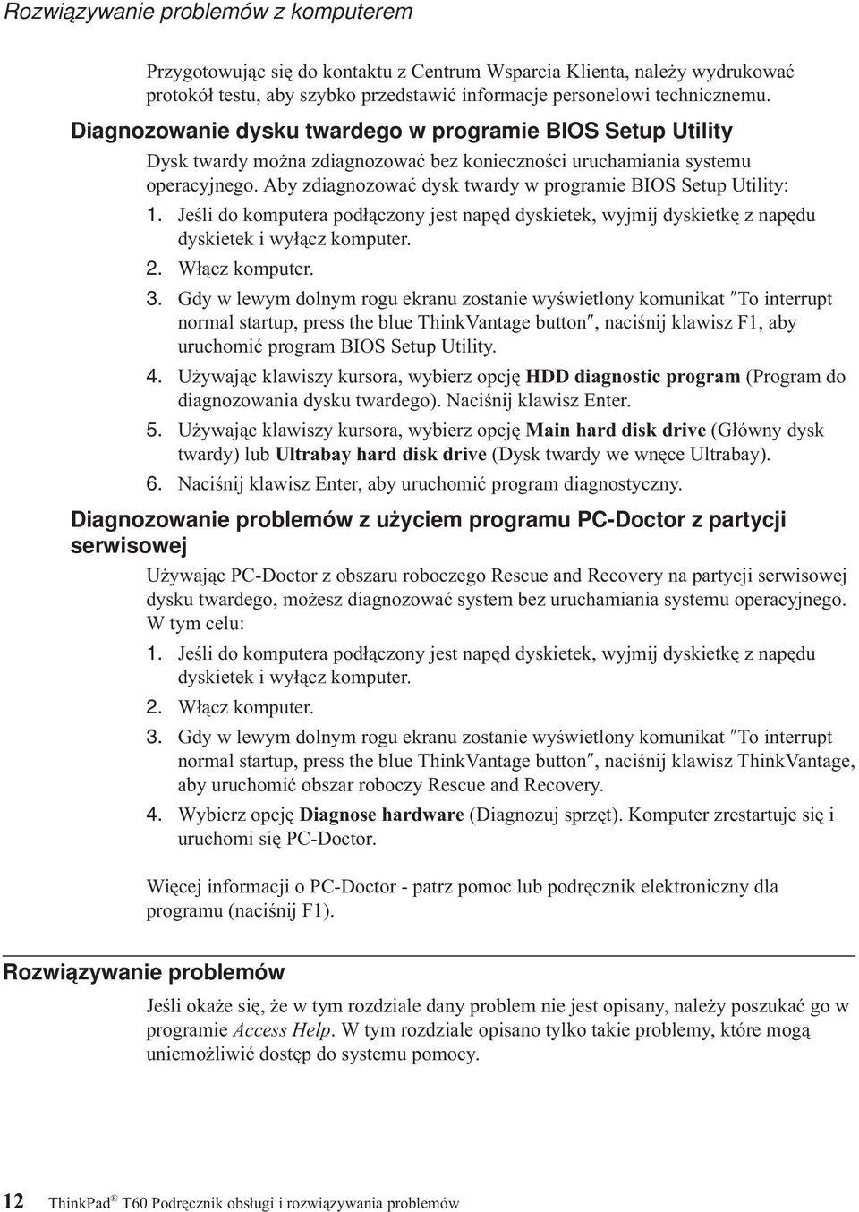 Aby zdiagnozować dysk twardy w programie BIOS Setup Utility:. Jeśli do komputera podłączony jest napęd dyskietek, wyjmij dyskietkę z napędu dyskietek i wyłącz komputer. 2. Włącz komputer. 3.