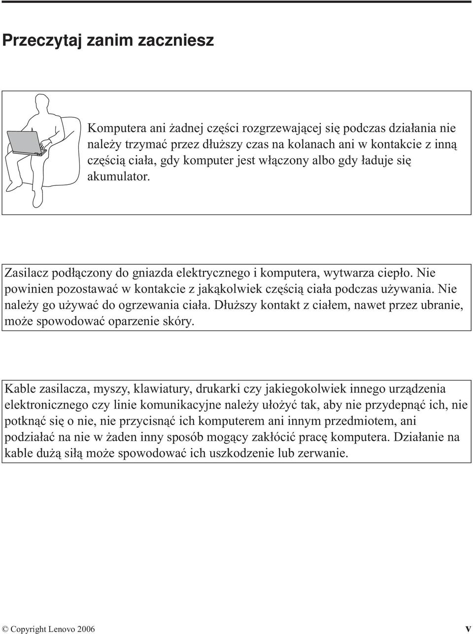 Nie należy go używać do ogrzewania ciała. Dłuższy kontakt z ciałem, nawet przez ubranie, może spowodować oparzenie skóry.