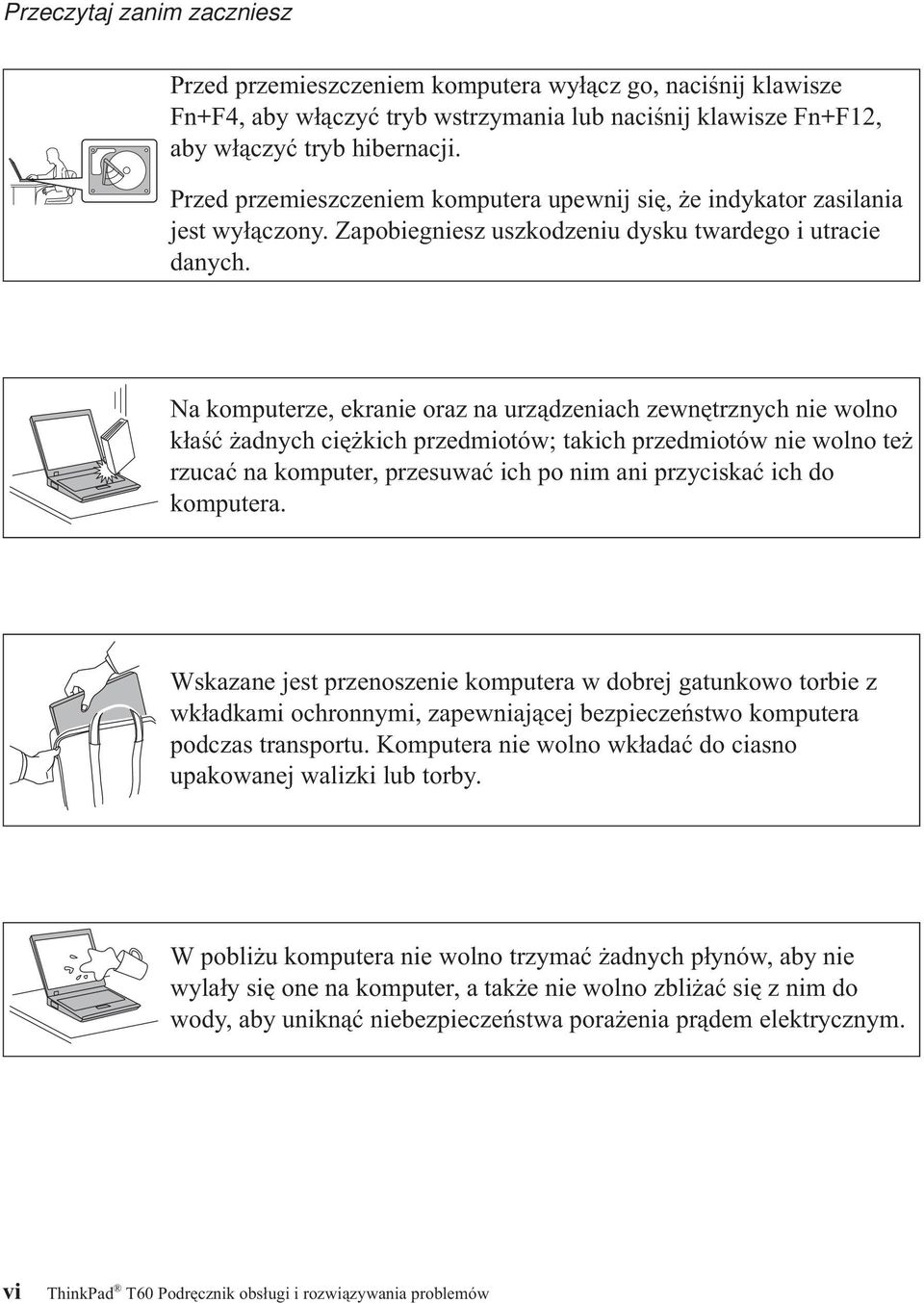 Na komputerze, ekranie oraz na urządzeniach zewnętrznych nie wolno kłaść żadnych ciężkich przedmiotów; takich przedmiotów nie wolno też rzucać na komputer, przesuwać ich po nim ani przyciskać ich do