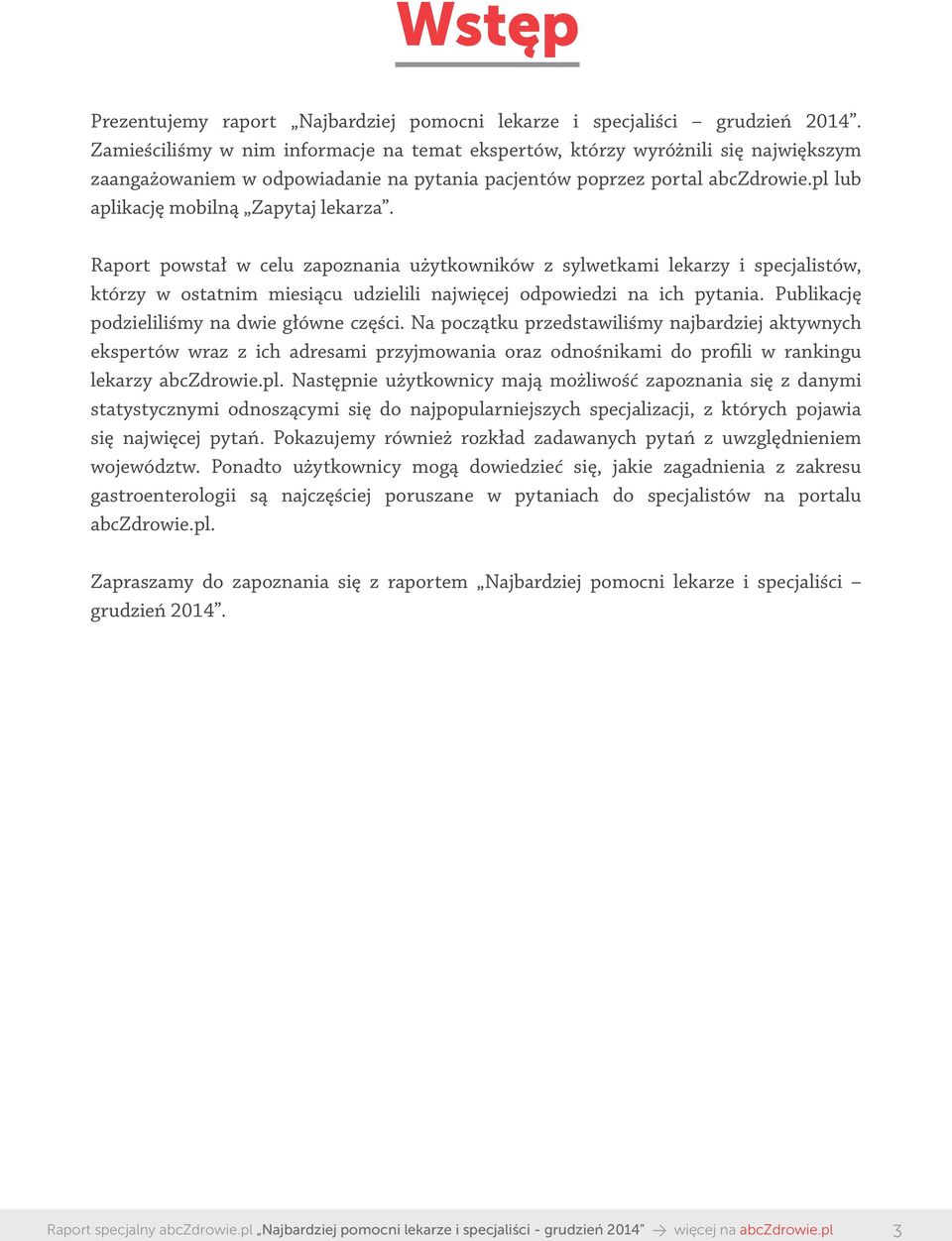 pl lub aplikację mobilną Zapytaj lekarza. Raport powstał w celu zapoznania użytkowników z sylwetkami lekarzy i specjalistów, którzy w ostatnim miesiącu udzielili najwięcej odpowiedzi na ich pytania.