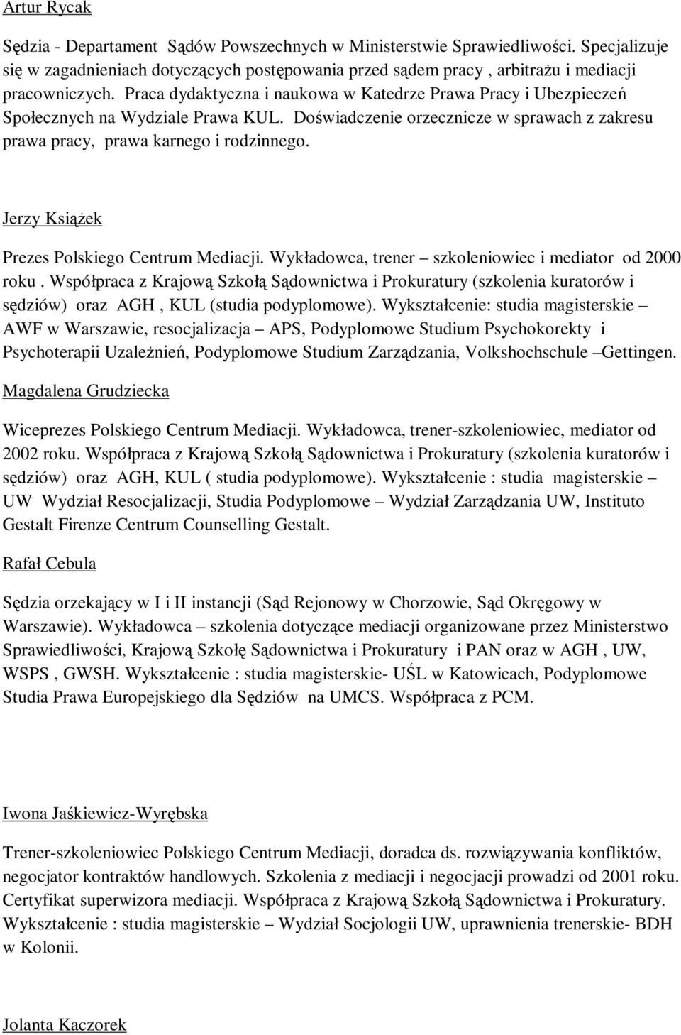 Jerzy Książek Prezes Polskiego Centrum Mediacji. Wykładowca, trener szkoleniowiec i mediator od 2000 roku.