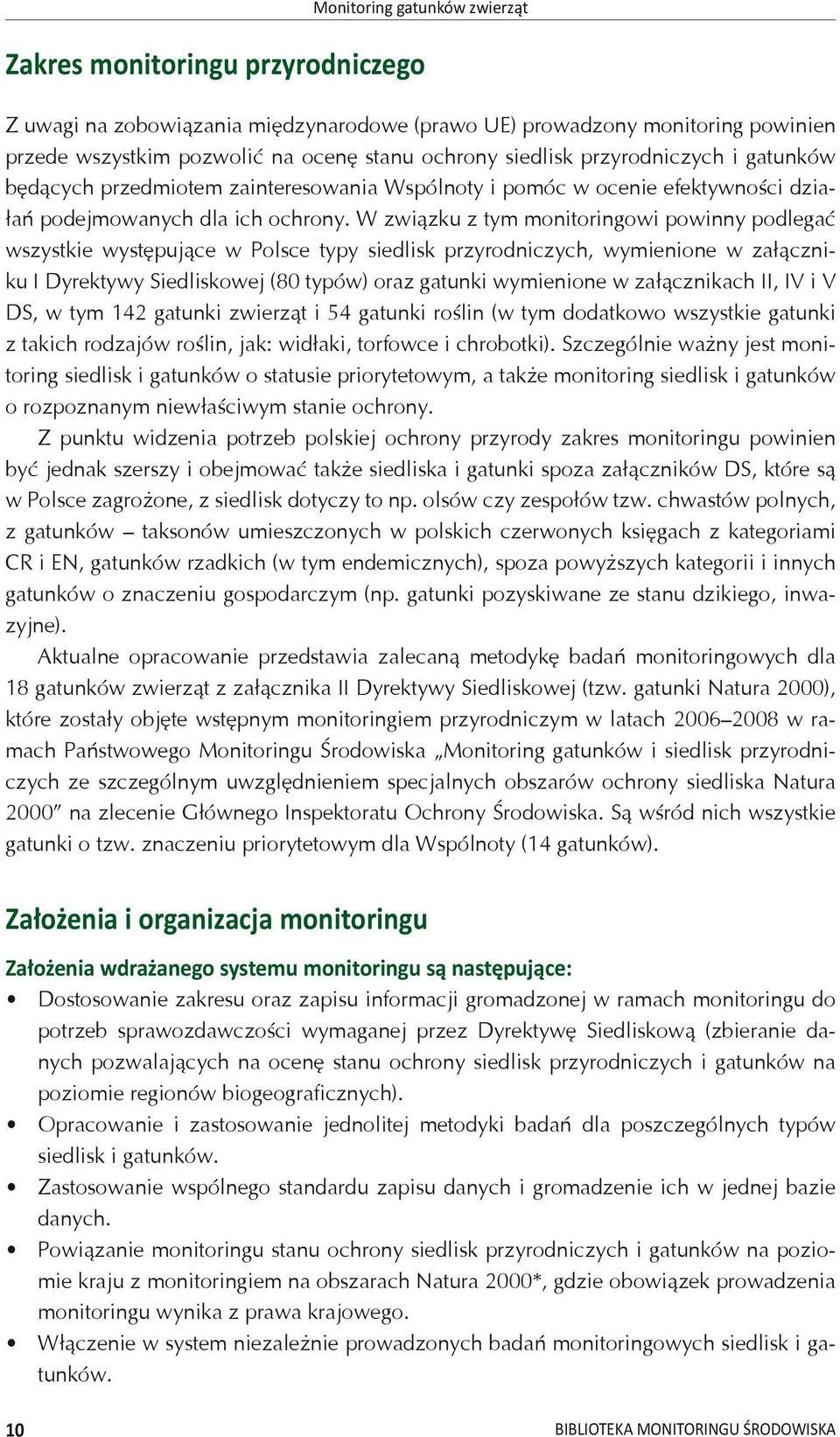 W związku z tym monitoringowi powinny podlegać wszystkie występujące w Polsce typy siedlisk przyrodniczych, wymienione w załączniku I Dyrektywy Siedliskowej (80 typów) oraz gatunki wymienione w