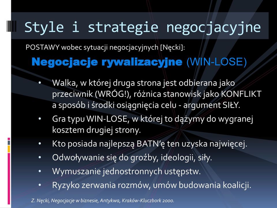 Gra typu WIN-LOSE, w której to dążymy do wygranej kosztem drugiej strony.