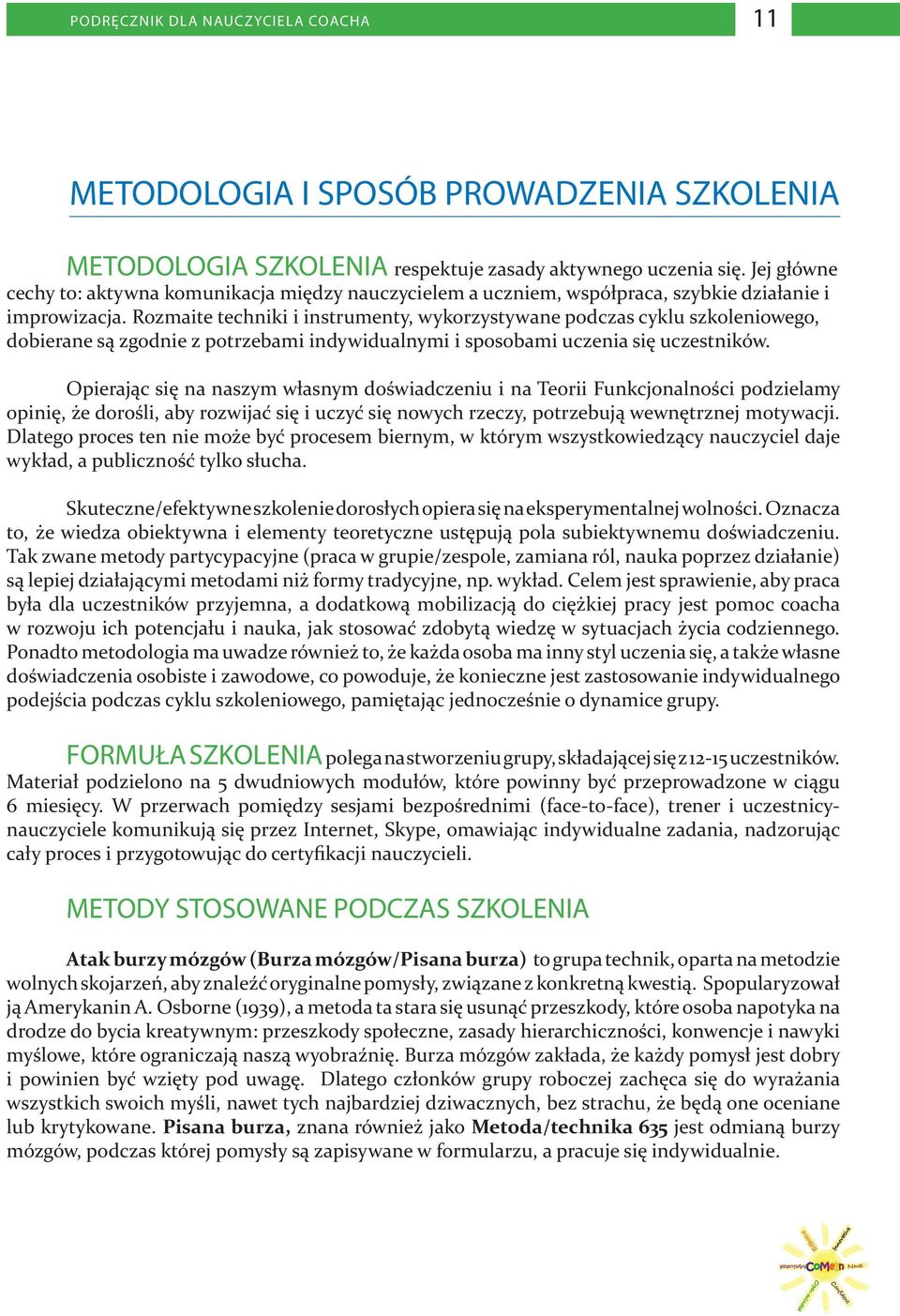 Rozmaite techniki i instrumenty, wykorzystywane podczas cyklu szkoleniowego, dobierane są zgodnie z potrzebami indywidualnymi i sposobami uczenia się uczestników.