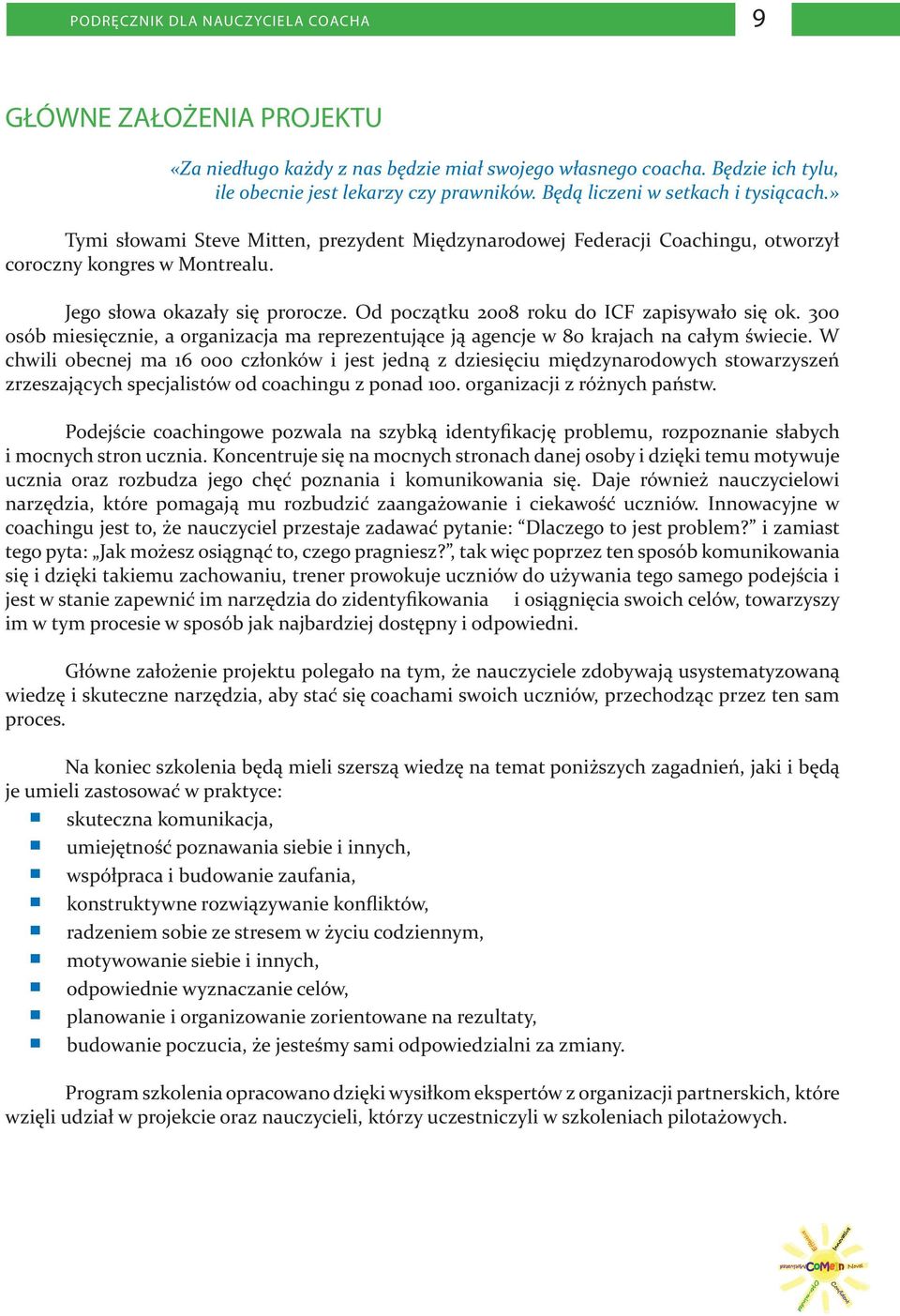 Od początku 2008 roku do ICF zapisywało się ok. 300 osób miesięcznie, a organizacja ma reprezentujące ją agencje w 80 krajach na całym świecie.