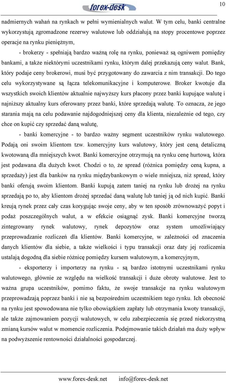 ponieważ są ogniwem pomiędzy bankami, a także niektórymi uczestnikami rynku, którym dalej przekazują ceny walut. Bank, który podaje ceny brokerowi, musi być przygotowany do zawarcia z nim transakcji.