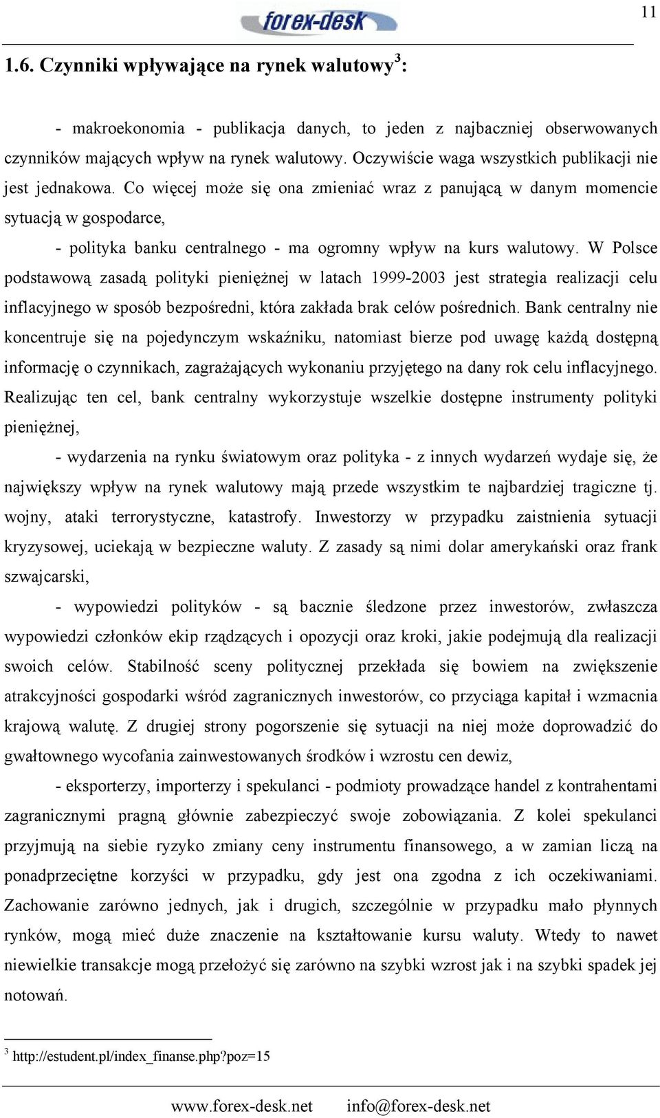 Co więcej może się ona zmieniać wraz z panującą w danym momencie sytuacją w gospodarce, - polityka banku centralnego - ma ogromny wpływ na kurs walutowy.