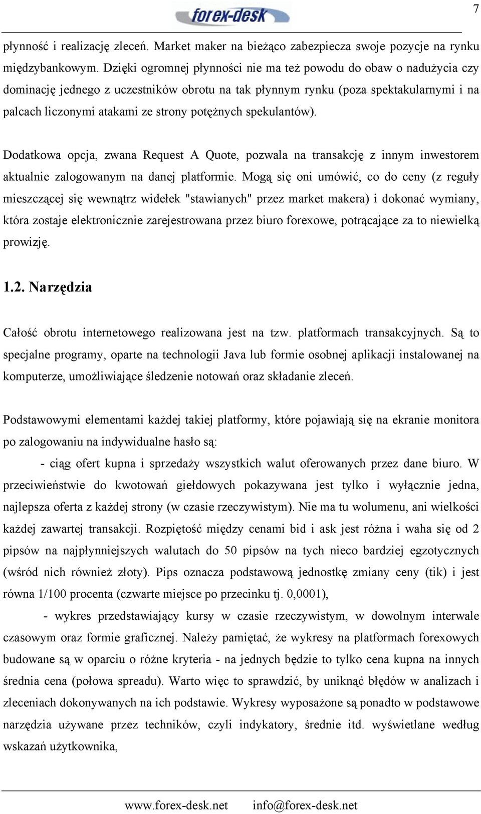 potężnych spekulantów). Dodatkowa opcja, zwana Request A Quote, pozwala na transakcję z innym inwestorem aktualnie zalogowanym na danej platformie.