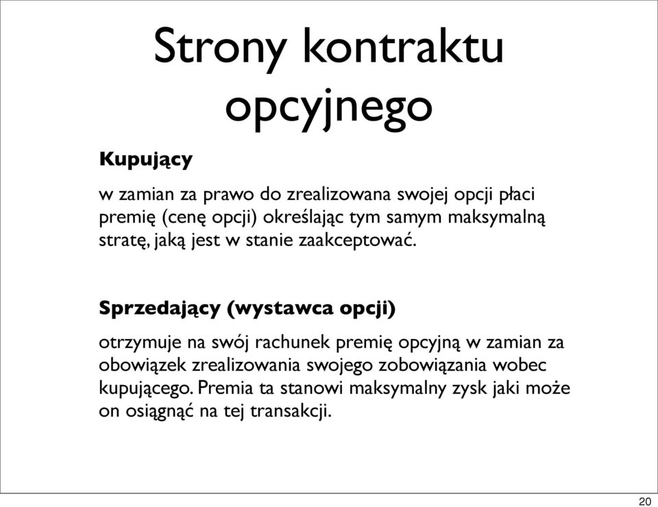 Sprzedający (wystawca opcji) otrzymuje na swój rachunek premię opcyjną w zamian za obowiązek