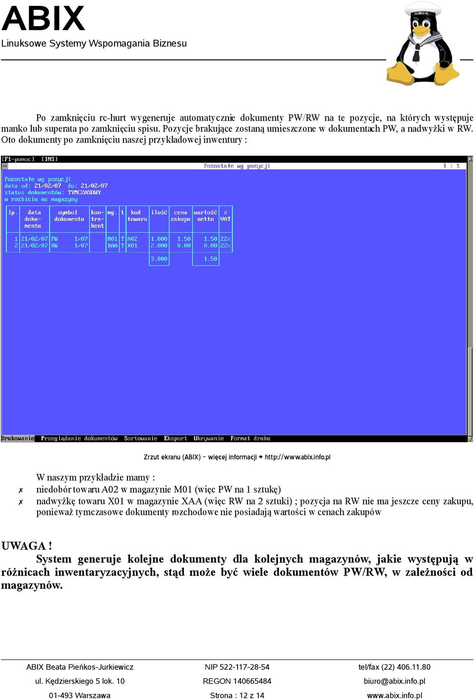 Oto dokumenty po zamknięciu naszej przykładowej inwentury : W naszym przykładzie mamy : niedobór towaru A02 w magazynie M01 (więc PW na 1 sztukę) nadwyżkę towaru X01 w magazynie XAA (więc RW