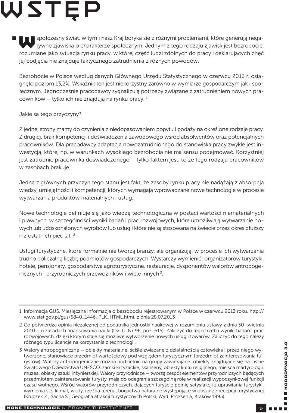 różnych powodów. Bezrobocie w Polsce według danych Głównego Urzędu Statystycznego w czerwcu 2013 r. osiągnęło poziom 13,2%.