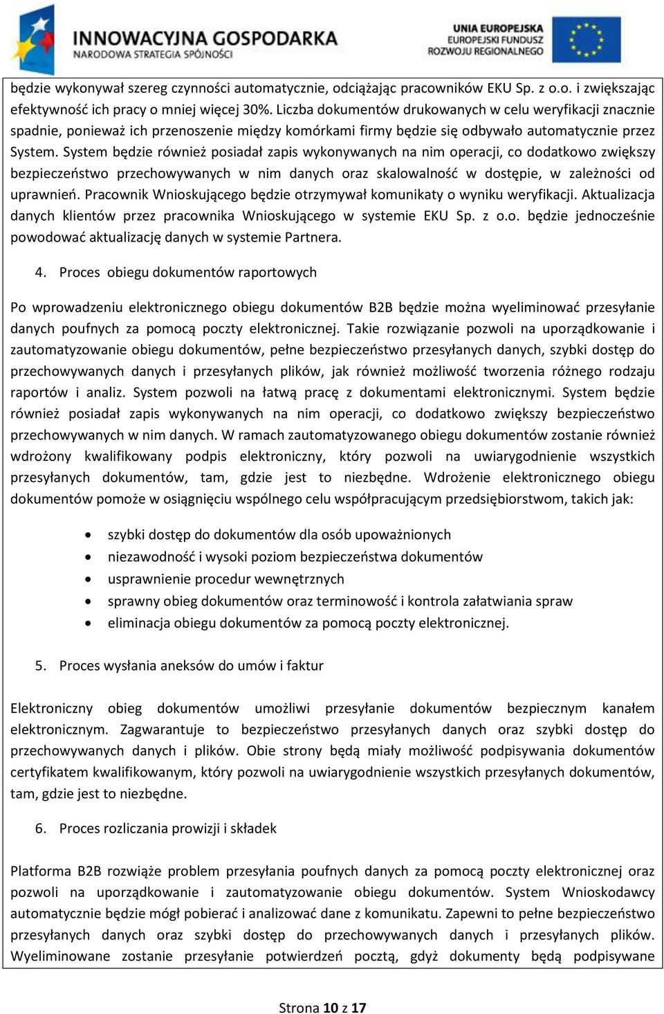 System będzie również posiadał zapis wykonywanych na nim operacji, co dodatkowo zwiększy bezpieczeństwo przechowywanych w nim danych oraz skalowalność w dostępie, w zależności od uprawnień.