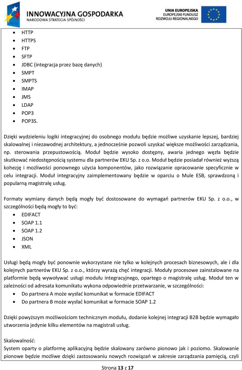 zarządzania, np. sterowania przepustowością. Moduł będzie wysoko dostępny, awaria jednego węzła będzie skutkować niedostępnością systemu dla partnerów EKU Sp. z o.o. Moduł będzie posiadał również wyższą kohezję i możliwości ponownego użycia komponentów, jako rozwiązanie opracowanie specyficznie w celu integracji.