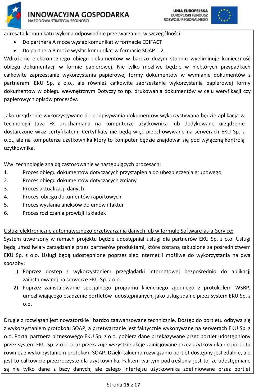 Nie tylko możliwe będzie w niektórych przypadkach całkowite zaprzestanie wykorzystania papierowej formy dokumentów w wymianie dokumentów z partnerami EKU Sp. z o.o., ale również całkowite zaprzestanie wykorzystania papierowej formy dokumentów w obiegu wewnętrznym Dotyczy to np.