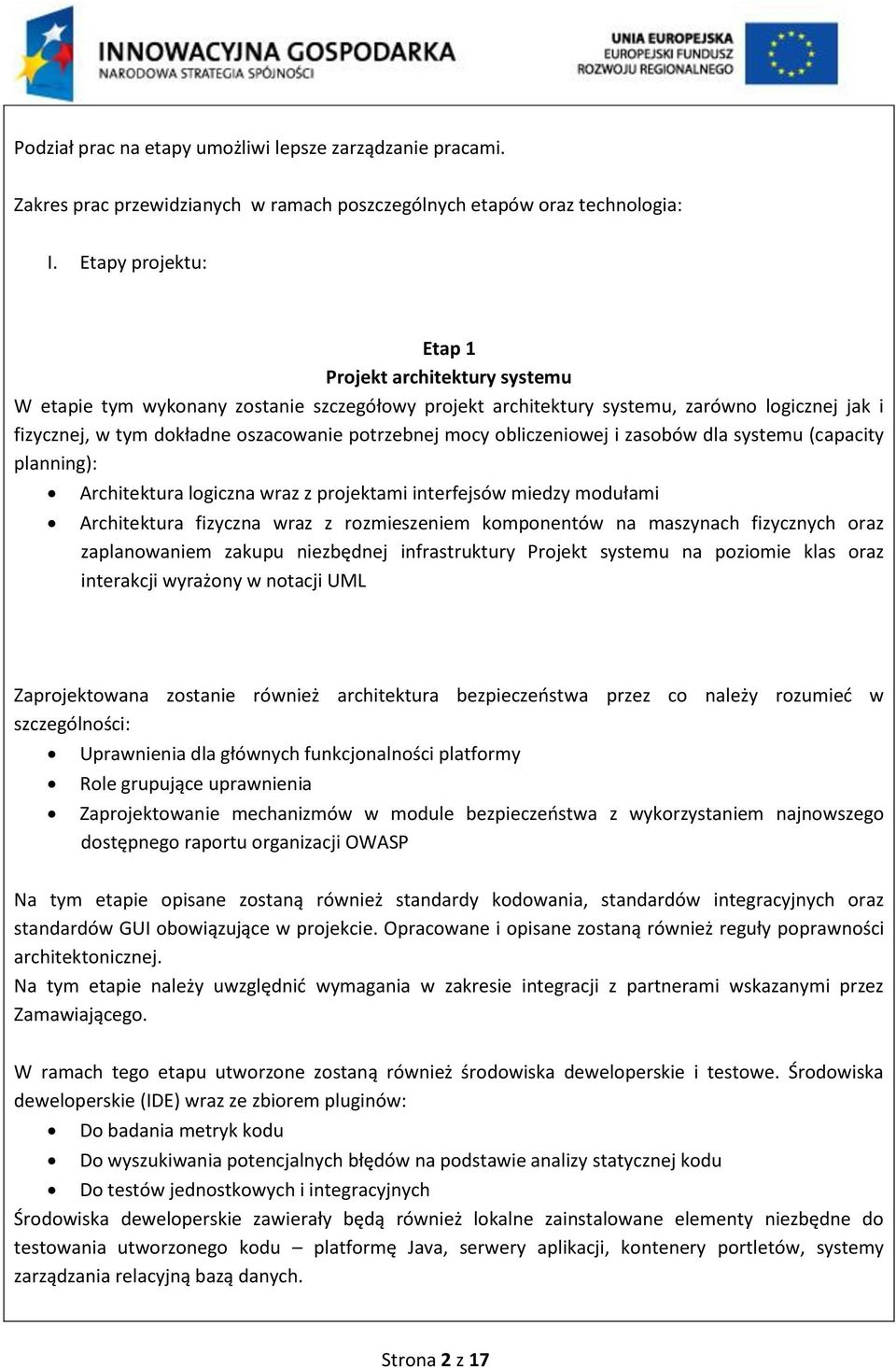 mocy obliczeniowej i zasobów dla systemu (capacity planning): Architektura logiczna wraz z projektami interfejsów miedzy modułami Architektura fizyczna wraz z rozmieszeniem komponentów na maszynach