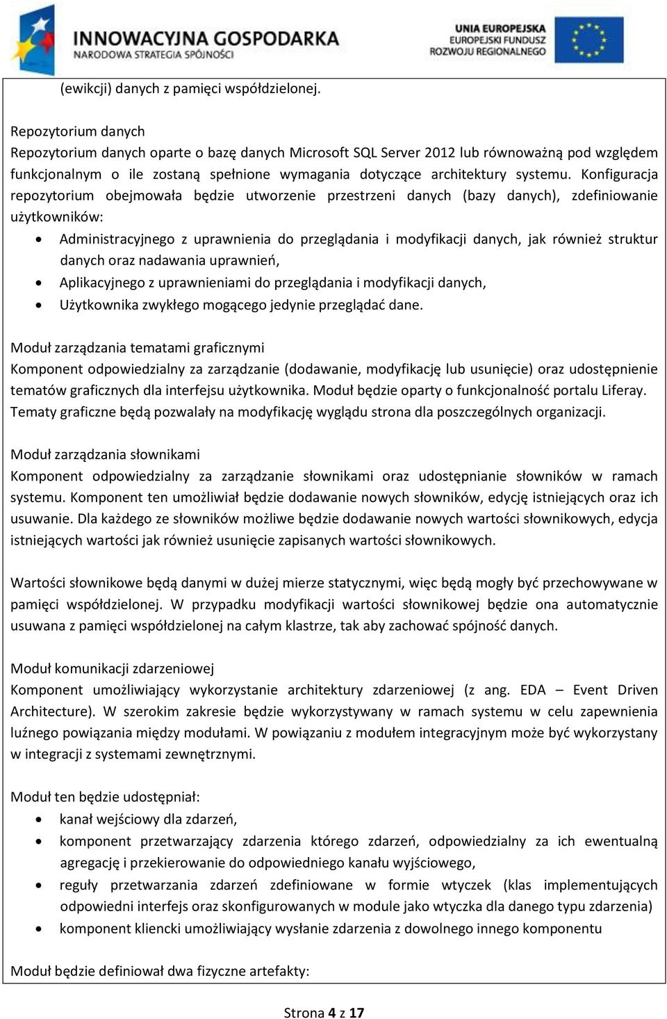 Konfiguracja repozytorium obejmowała będzie utworzenie przestrzeni danych (bazy danych), zdefiniowanie użytkowników: Administracyjnego z uprawnienia do przeglądania i modyfikacji danych, jak również