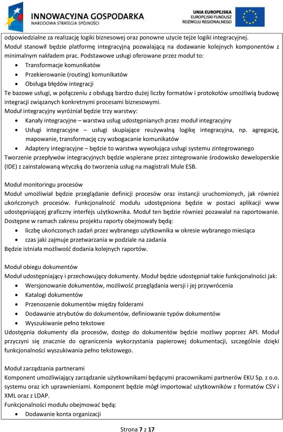 Podstawowe usługi oferowane przez moduł to: Transformacje komunikatów Przekierowanie (routing) komunikatów Obsługa błędów integracji Te bazowe usługi, w połączeniu z obsługą bardzo dużej liczby