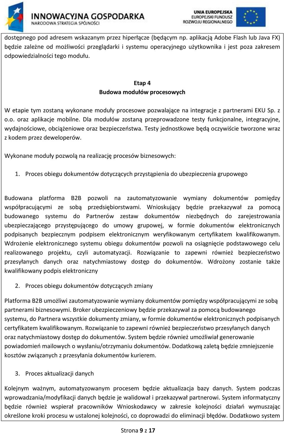 Etap 4 Budowa modułów procesowych W etapie tym zostaną wykonane moduły procesowe pozwalające na integracje z partnerami EKU Sp. z o.o. oraz aplikacje mobilne.