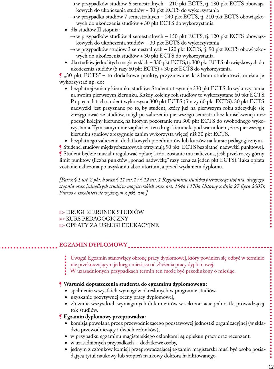 120 pkt ECTS obowiązkowych do ukończenia studiów + 30 pkt ECTS do wykorzystania w przypadków studiów 3 semestralnych 120 pkt ECTS, tj.