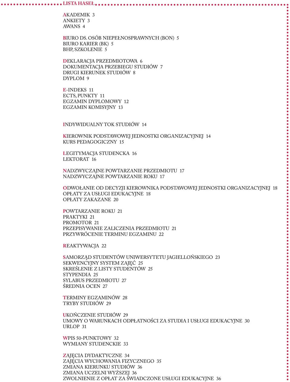 DYPLOMOWY 12 EGZAMIN KOMISYJNY 13 INDYWIDUALNY TOK STUDIÓW 14 KIEROWNIK PODSTAWOWEJ JEDNOSTKI ORGANIZACYJNEJ 14 KURS PEDAGOGICZNY 15 LEGITYMACJA STUDENCKA 16 LEKTORAT 16 NADZWYCZAJNE POWTARZANIE