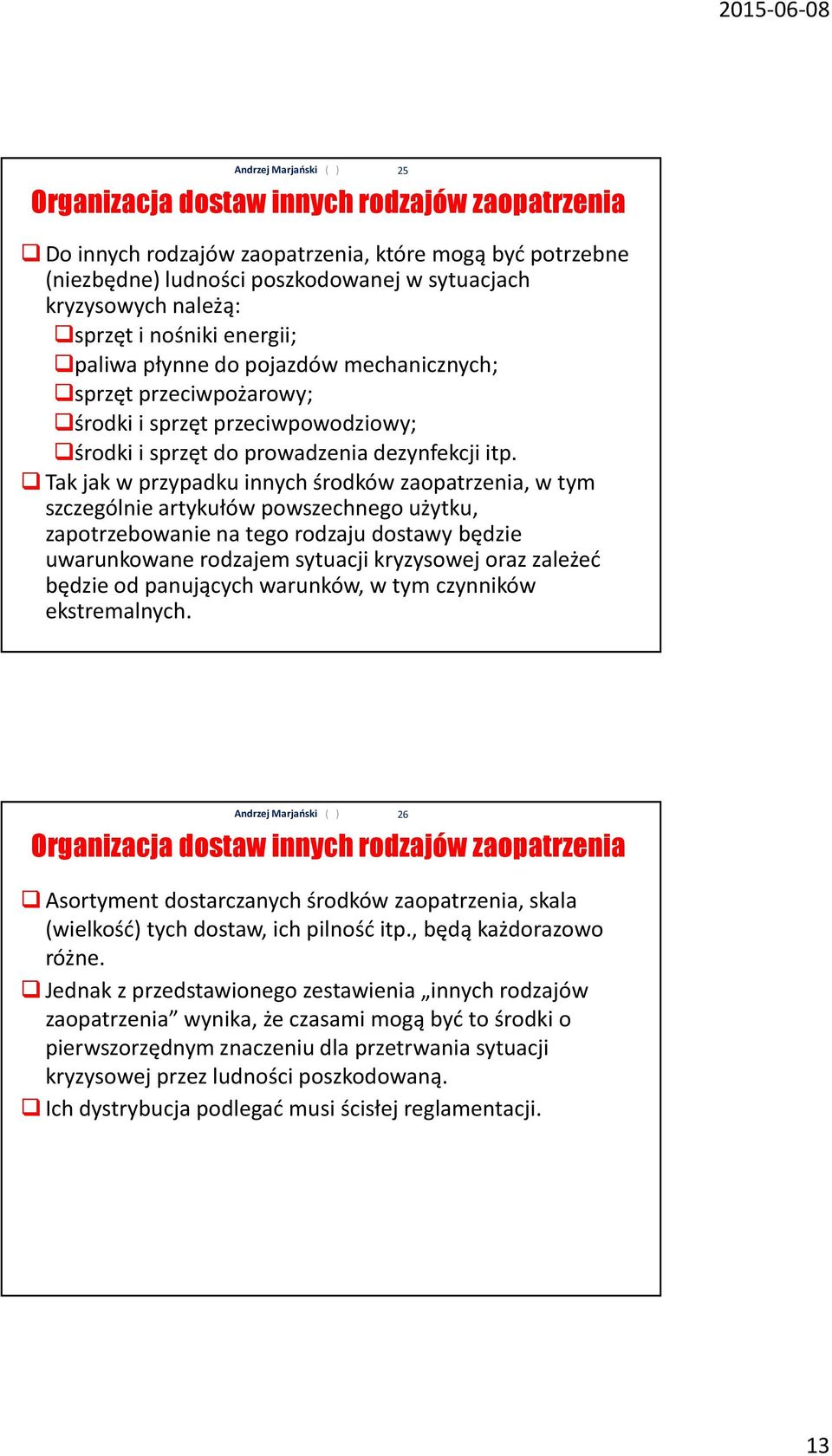 Tak jak w przypadku innych środków zaopatrzenia, w tym szczególnie artykułów powszechnego użytku, zapotrzebowanie na tego rodzaju dostawy będzie uwarunkowane rodzajem sytuacji kryzysowej oraz zależeć