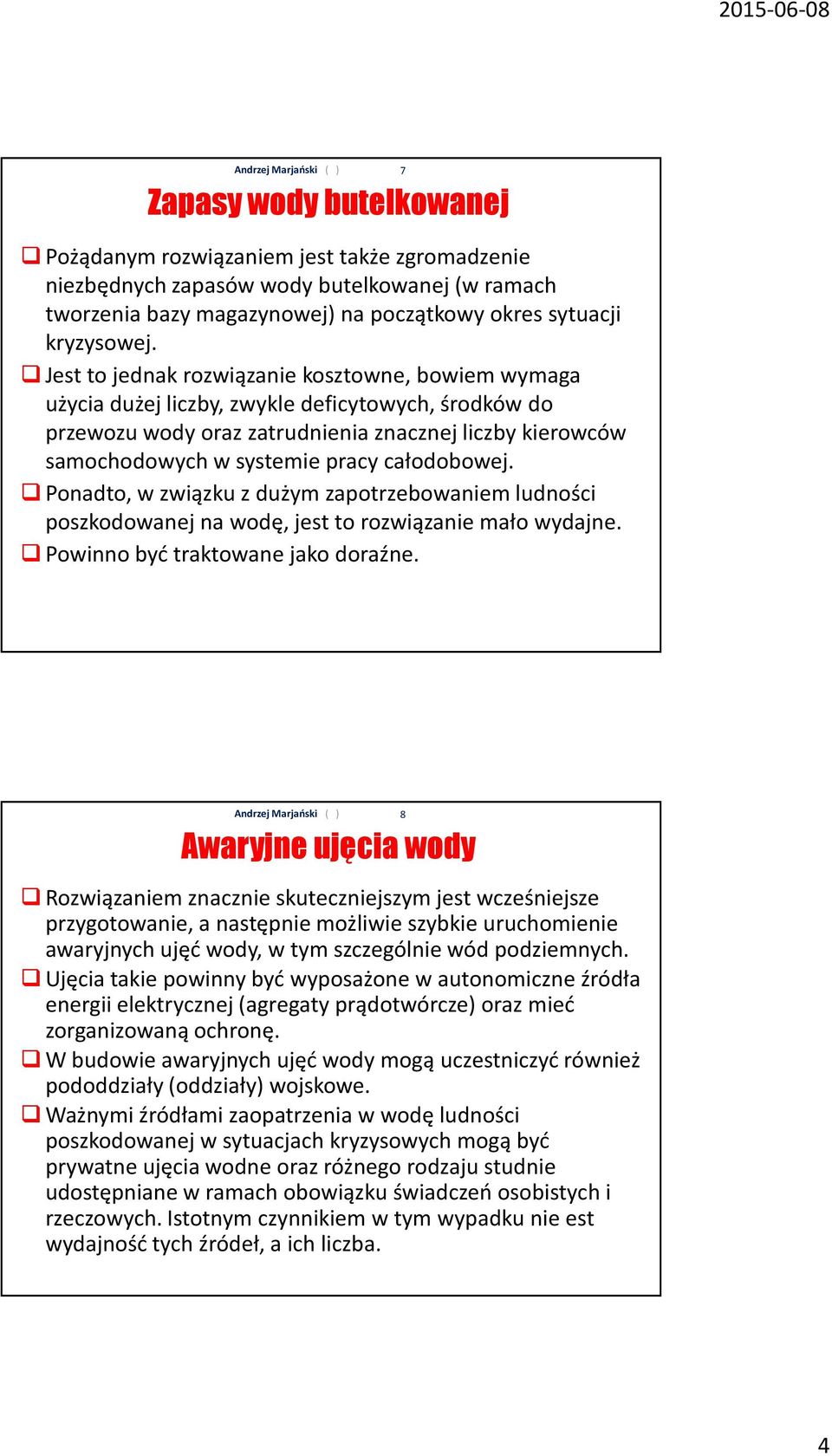 całodobowej. Ponadto, w związku z dużym zapotrzebowaniem ludności poszkodowanej na wodę, jest to rozwiązanie mało wydajne. Powinno być traktowane jako doraźne.