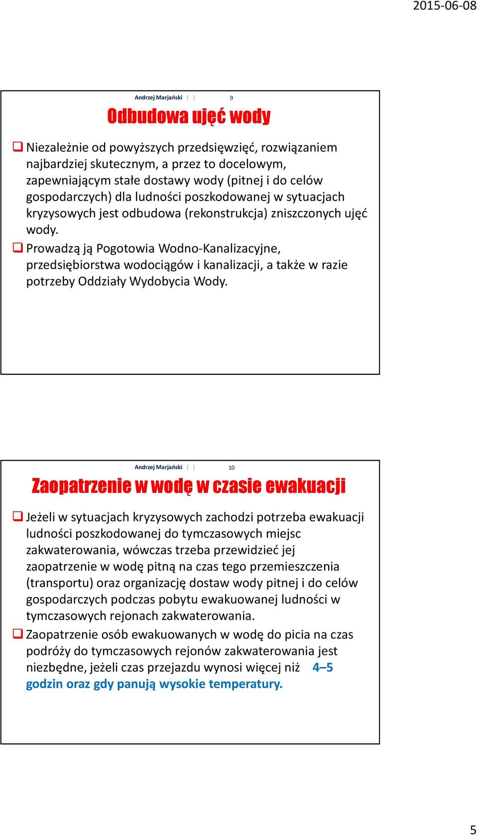 Prowadzą ją Pogotowia Wodno-Kanalizacyjne, przedsiębiorstwa wodociągów i kanalizacji, a także w razie potrzeby Oddziały Wydobycia Wody.