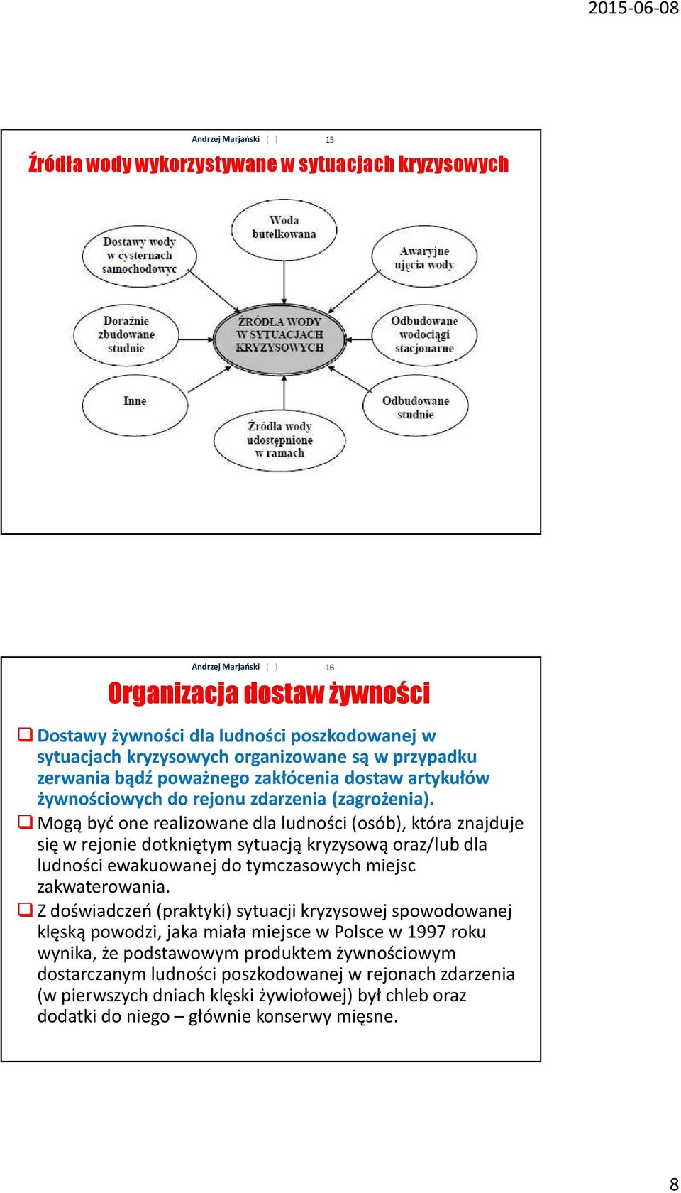 Mogą być one realizowane dla ludności (osób), która znajduje się w rejonie dotkniętym sytuacją kryzysową oraz/lub dla ludności ewakuowanej do tymczasowych miejsc zakwaterowania.