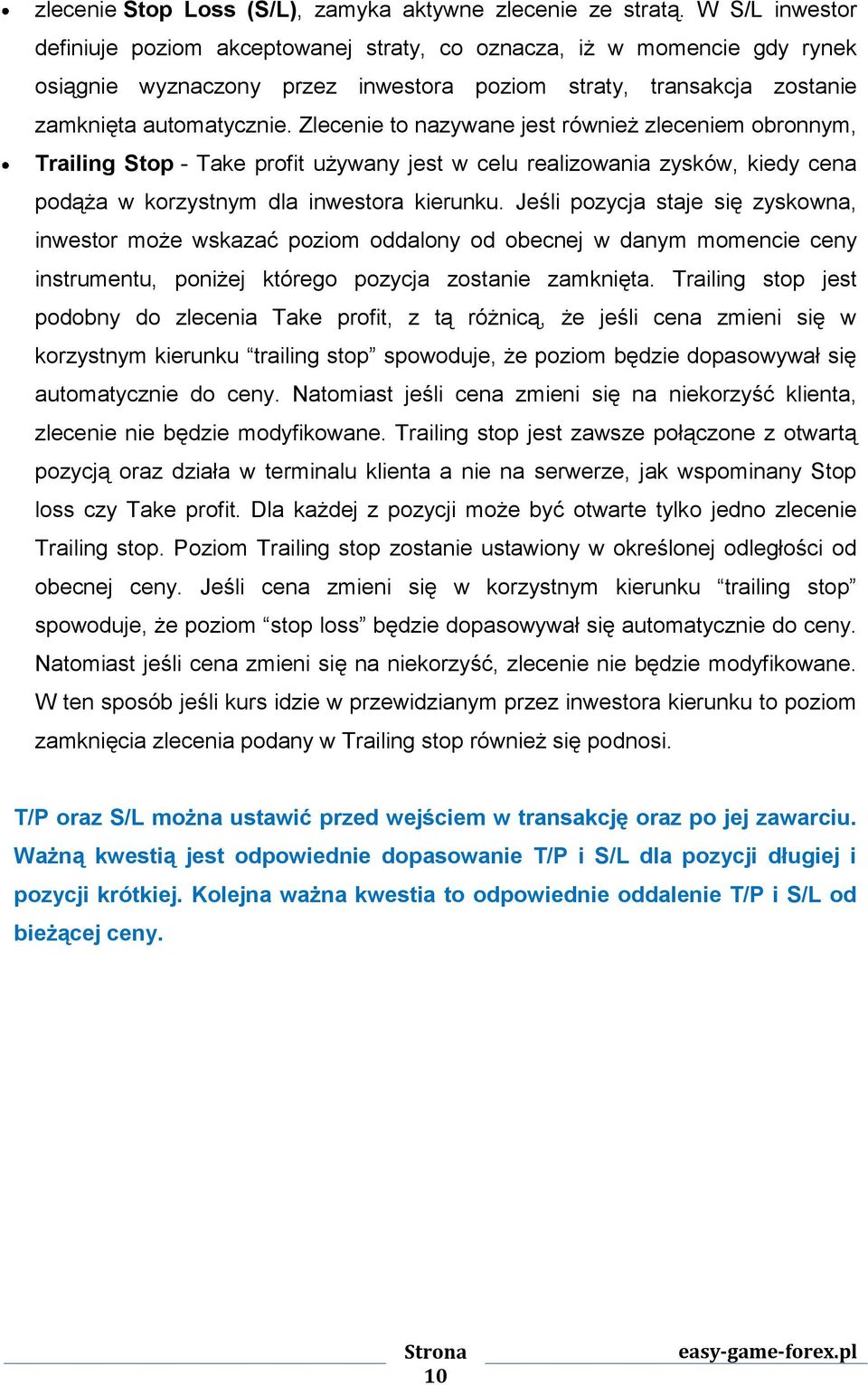 Zlecenie to nazywane jest również zleceniem obronnym, Trailing Stop - Take profit używany jest w celu realizowania zysków, kiedy cena podąża w korzystnym dla inwestora kierunku.