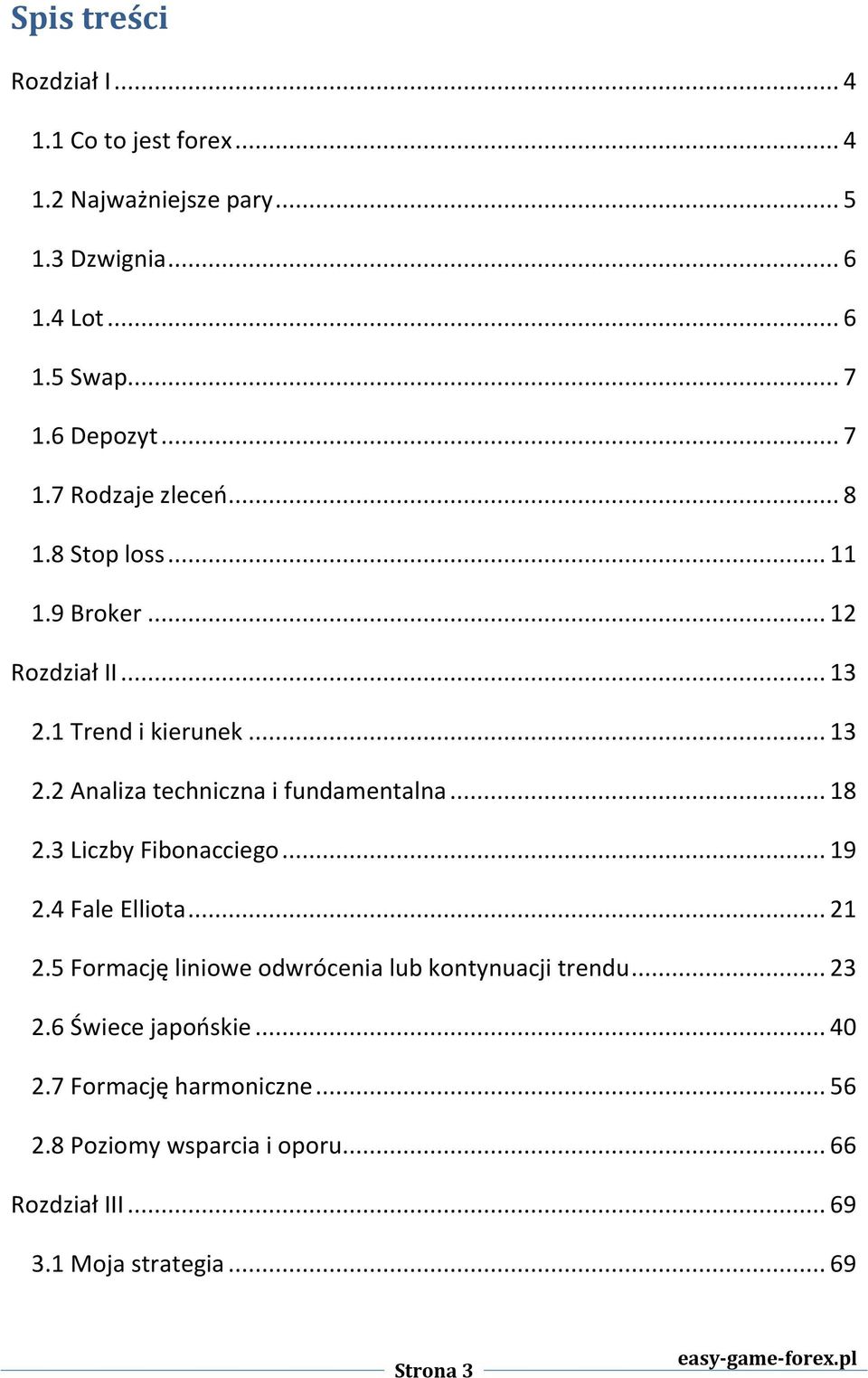 .. 18 2.3 Liczby Fibonacciego... 19 2.4 Fale Elliota... 21 2.5 Formację liniowe odwrócenia lub kontynuacji trendu... 23 2.